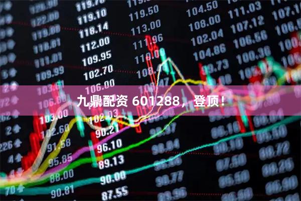 九鼎配资 601288，登顶！